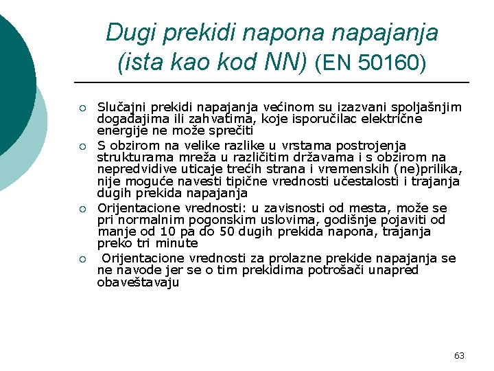 Dugi prekidi napona napajanja (ista kao kod NN) (EN 50160) ¡ ¡ Slučajni prekidi