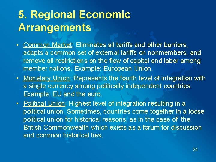5. Regional Economic Arrangements • Common Market: Eliminates all tariffs and other barriers, adopts