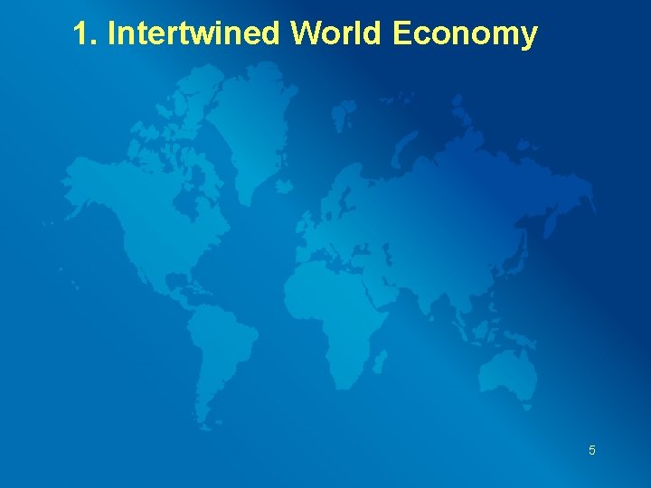 1. Intertwined World Economy 5 