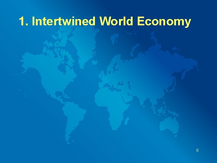1. Intertwined World Economy 8 