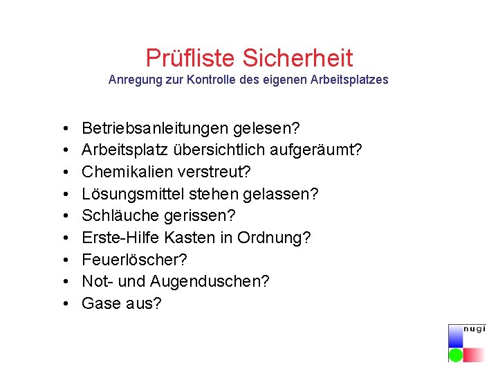 Prüfliste Sicherheit Anregung zur Kontrolle des eigenen Arbeitsplatzes • • • Betriebsanleitungen gelesen? Arbeitsplatz Prüfliste Sicherheit Anregung zur Kontrolle des eigenen Arbeitsplatzes • • • Betriebsanleitungen gelesen? Arbeitsplatz