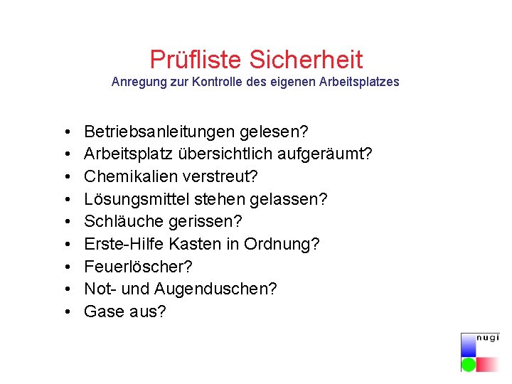 Prüfliste Sicherheit Anregung zur Kontrolle des eigenen Arbeitsplatzes • • • Betriebsanleitungen gelesen? Arbeitsplatz