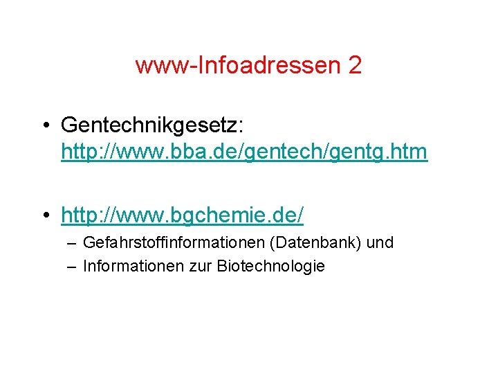 www-Infoadressen 2 • Gentechnikgesetz: http: //www. bba. de/gentech/gentg. htm • http: //www. bgchemie. de/ www-Infoadressen 2 • Gentechnikgesetz: http: //www. bba. de/gentech/gentg. htm • http: //www. bgchemie. de/