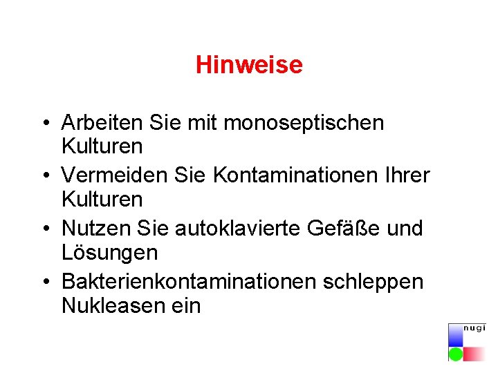 Hinweise • Arbeiten Sie mit monoseptischen Kulturen • Vermeiden Sie Kontaminationen Ihrer Kulturen •