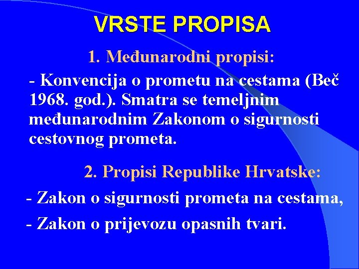 VRSTE PROPISA 1. Međunarodni propisi: - Konvencija o prometu na cestama (Beč 1968. god.