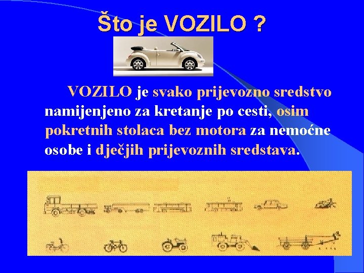 Što je VOZILO ? VOZILO je svako prijevozno sredstvo namijenjeno za kretanje po cesti,