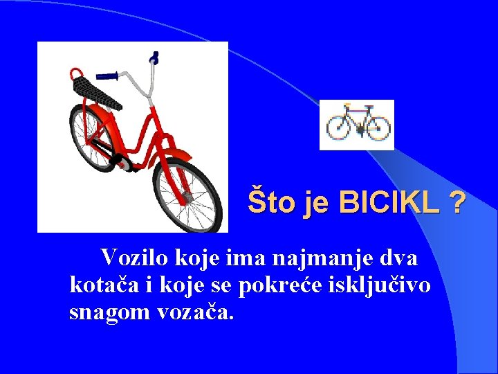 Što je BICIKL ? Vozilo koje ima najmanje dva kotača i koje se pokreće