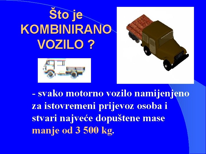 Što je KOMBINIRANO VOZILO ? - svako motorno vozilo namijenjeno za istovremeni prijevoz osoba