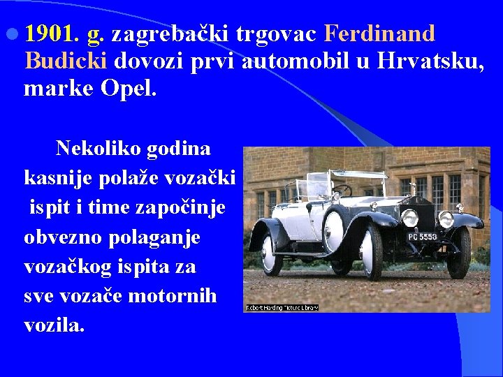 l 1901. g. zagrebački trgovac Ferdinand Budicki dovozi prvi automobil u Hrvatsku, marke Opel.