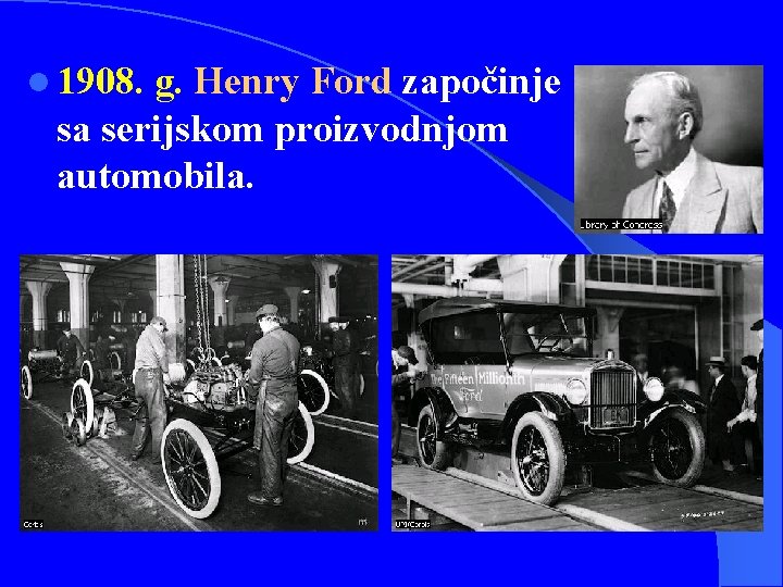 l 1908. g. Henry Ford započinje sa serijskom proizvodnjom automobila. 