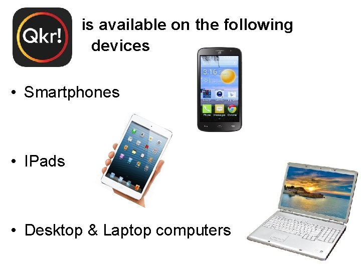 is available on the following devices • Smartphones • IPads • Desktop & Laptop