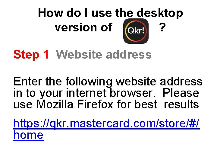 How do I use the desktop version of ? Step 1 Website address Enter