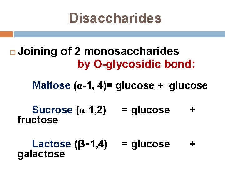 Disaccharides Joining of 2 monosaccharides by O-glycosidic bond: Maltose (α-1, 4)= glucose + glucose