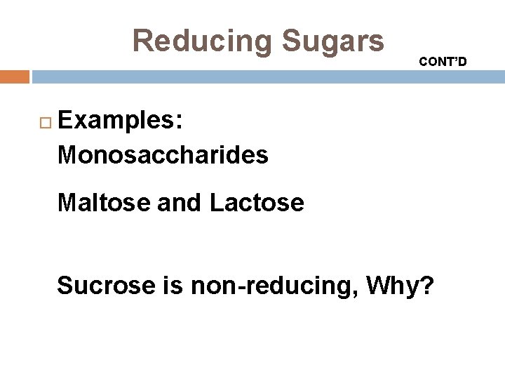 Reducing Sugars CONT’D Examples: Monosaccharides Maltose and Lactose Sucrose is non-reducing, Why? 