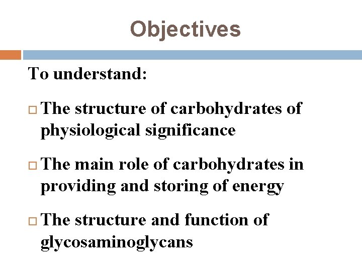 Objectives To understand: The structure of carbohydrates of physiological significance The main role of