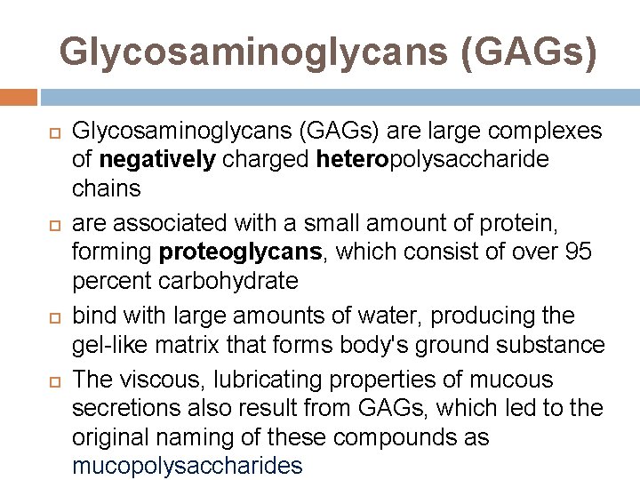 Glycosaminoglycans (GAGs) Glycosaminoglycans (GAGs) are large complexes of negatively charged heteropolysaccharide chains are associated