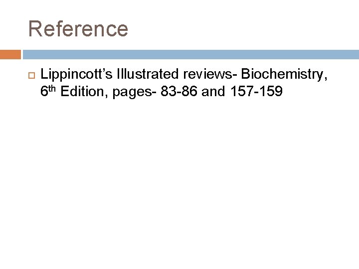 Reference Lippincott’s Illustrated reviews- Biochemistry, 6 th Edition, pages- 83 -86 and 157 -159