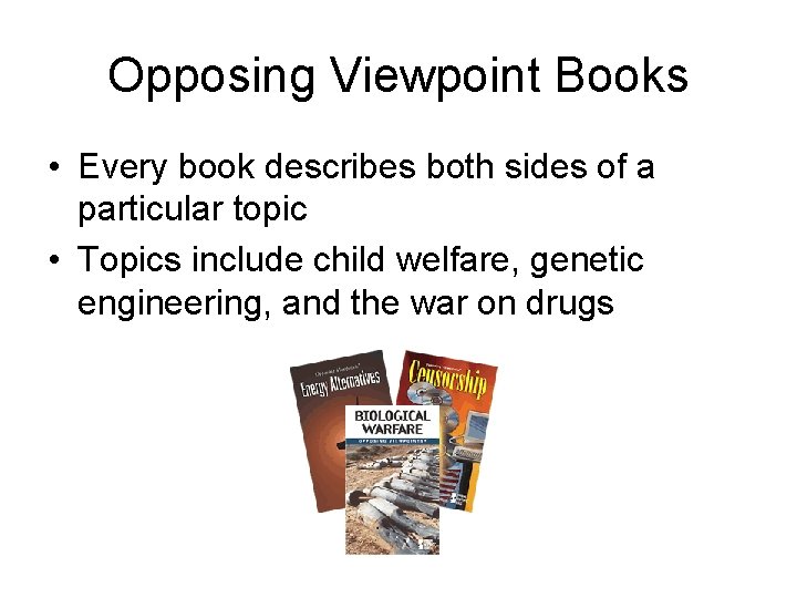 Opposing Viewpoint Books • Every book describes both sides of a particular topic •