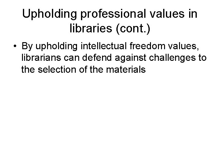 Upholding professional values in libraries (cont. ) • By upholding intellectual freedom values, librarians