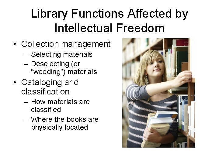 Library Functions Affected by Intellectual Freedom • Collection management – Selecting materials – Deselecting