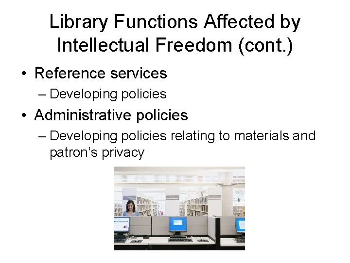 Library Functions Affected by Intellectual Freedom (cont. ) • Reference services – Developing policies