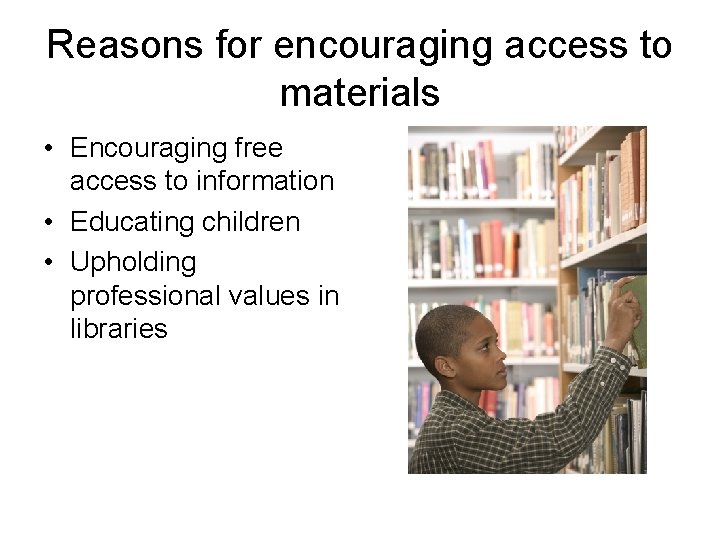 Reasons for encouraging access to materials • Encouraging free access to information • Educating