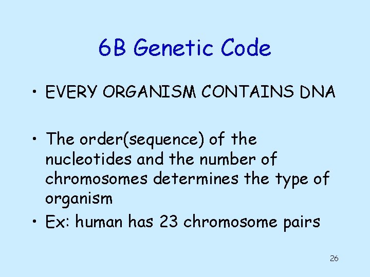 6 B Genetic Code • EVERY ORGANISM CONTAINS DNA • The order(sequence) of the