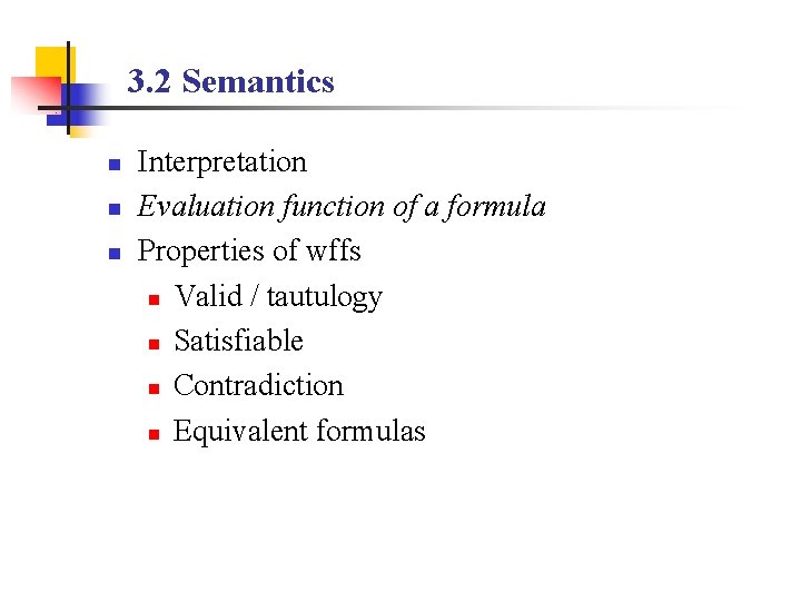 3. 2 Semantics n n n Interpretation Evaluation function of a formula Properties of