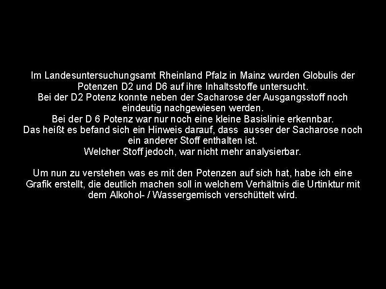 Im Landesuntersuchungsamt Rheinland Pfalz in Mainz wurden Globulis der Potenzen D 2 und D