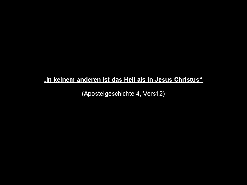 „In keinem anderen ist das Heil als in Jesus Christus“ (Apostelgeschichte 4, Vers 12)