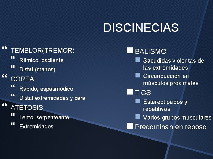 DISCINECIAS TEMBLOR(TREMOR) Rítmico, oscilante Distal (manos) COREA Rápido, espasmódico Distal extremidades y cara ATETOSIS