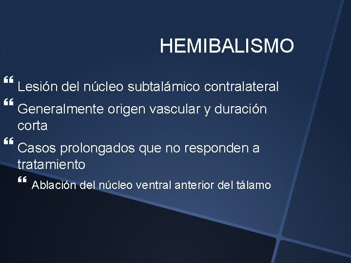 HEMIBALISMO Lesión del núcleo subtalámico contralateral Generalmente origen vascular y duración corta Casos prolongados