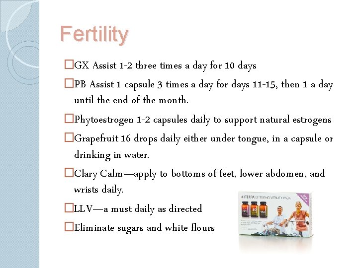 Fertility �GX Assist 1 -2 three times a day for 10 days �PB Assist