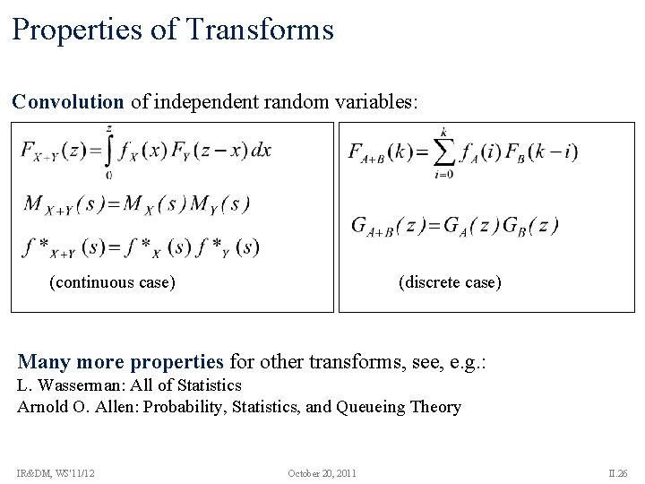 Properties of Transforms Convolution of independent random variables: (continuous case) (discrete case) Many more