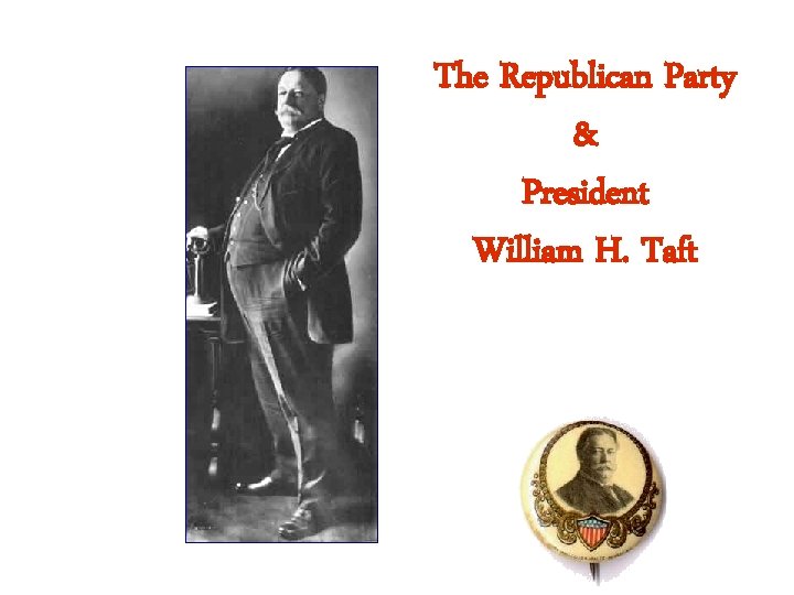 The Republican Party President William H Taft Keep