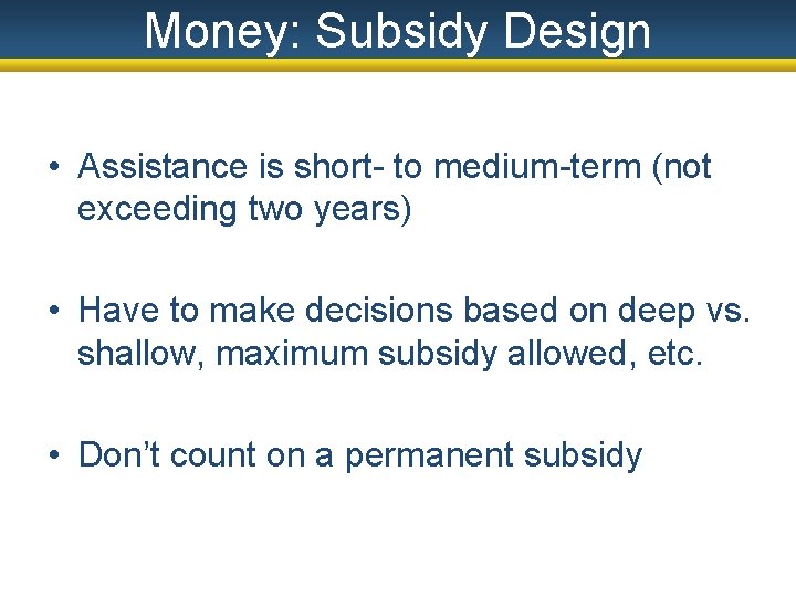 Money: Subsidy Design • Assistance is short- to medium-term (not exceeding two years) •