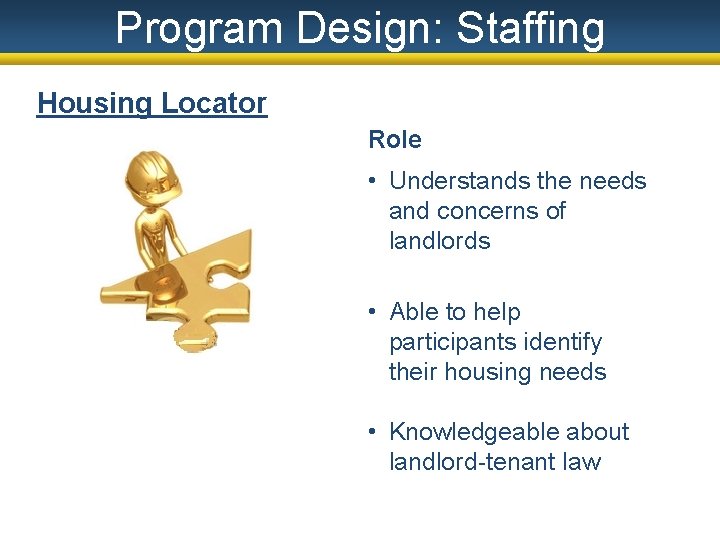Program Design: Staffing Housing Locator Role • Understands the needs and concerns of landlords