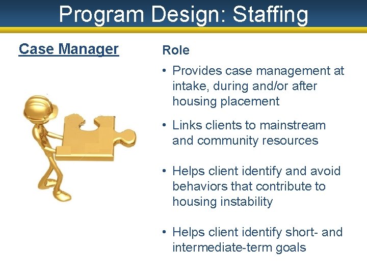 Program Design: Staffing Case Manager Role • Provides case management at intake, during and/or