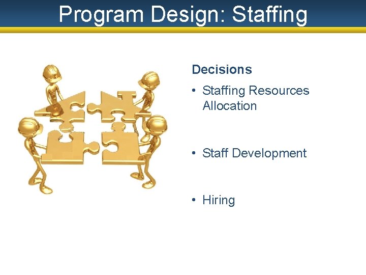 Program Design: Staffing Decisions • Staffing Resources Allocation • Staff Development • Hiring 