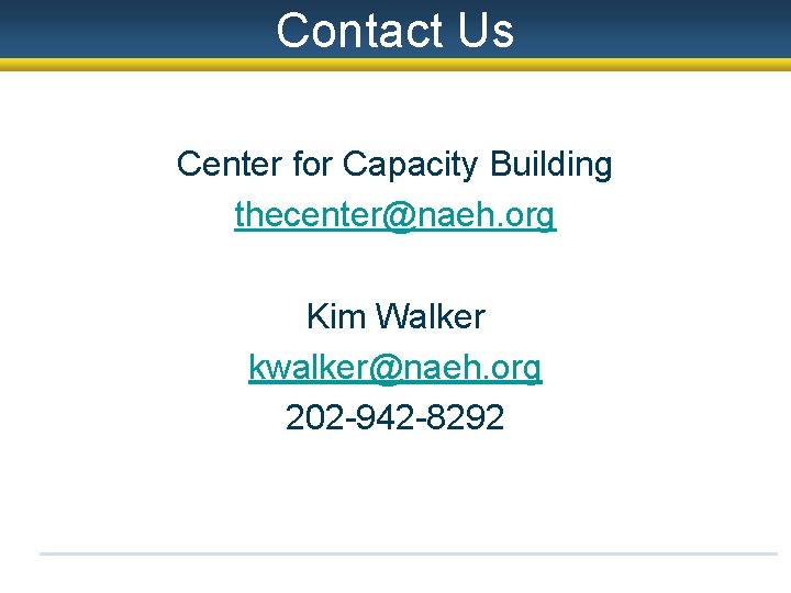 Contact Us! Contact Us Center for Capacity Building thecenter@naeh. org Kim Walker kwalker@naeh. org