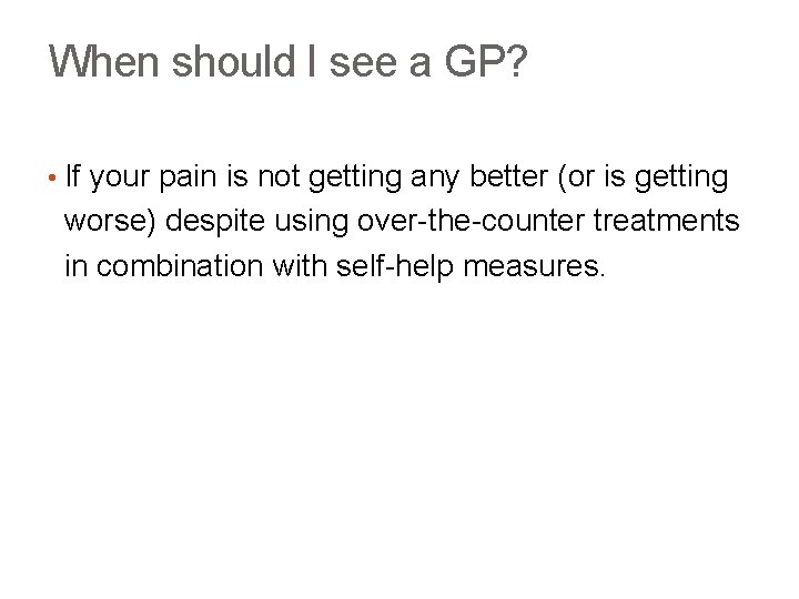 When should I see a GP? • If your pain is not getting any
