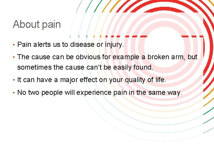 About pain • Pain alerts us to disease or injury. • The cause can