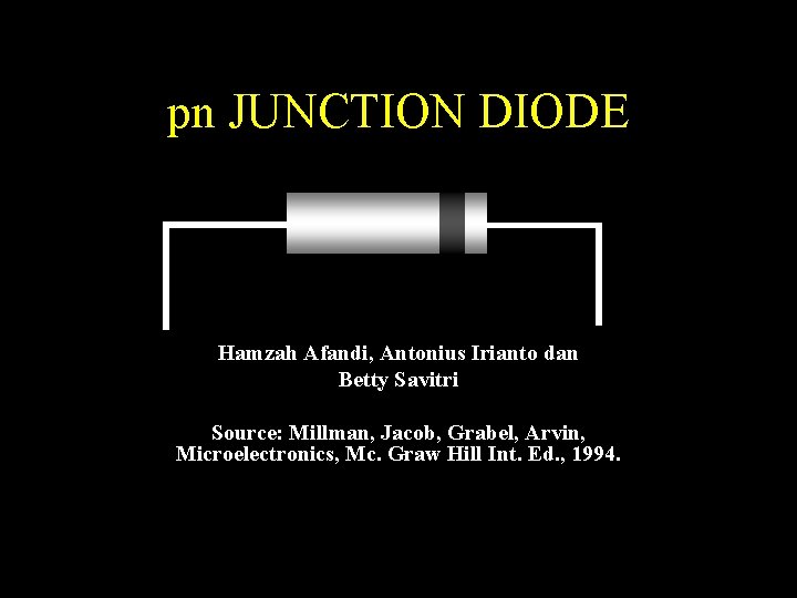 pn JUNCTION DIODE Hamzah Afandi, Antonius Irianto dan Betty Savitri Source: Millman, Jacob, Grabel,