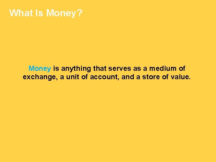 What Is Money? Money is anything that serves as a medium of exchange, a