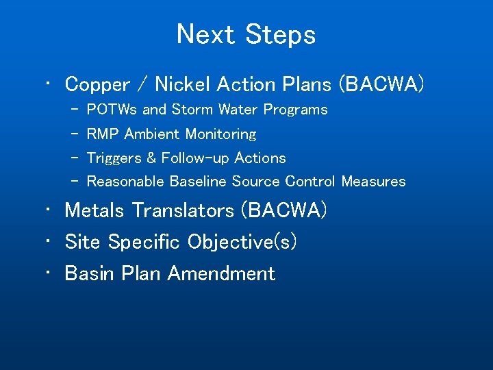 Next Steps • Copper / Nickel Action Plans (BACWA) – – POTWs and Storm