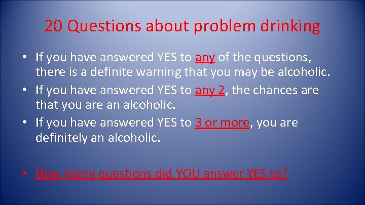 20 Questions about problem drinking • If you have answered YES to any of 20 Questions about problem drinking • If you have answered YES to any of