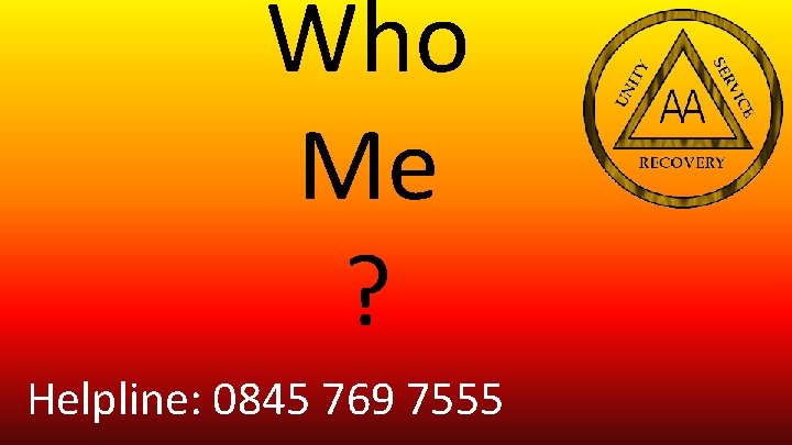 Who Me ? Helpline: 0845 769 7555 Who Me ? Helpline: 0845 769 7555
