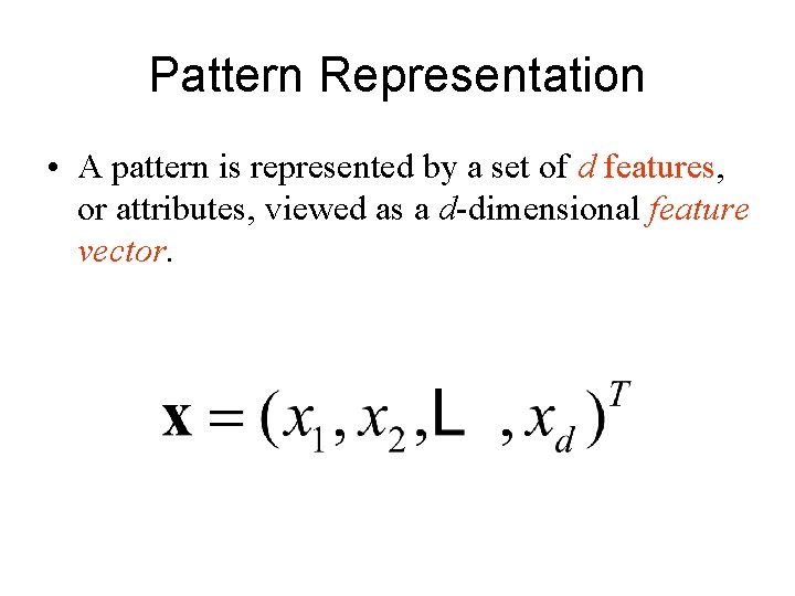 Pattern Representation • A pattern is represented by a set of d features, or Pattern Representation • A pattern is represented by a set of d features, or
