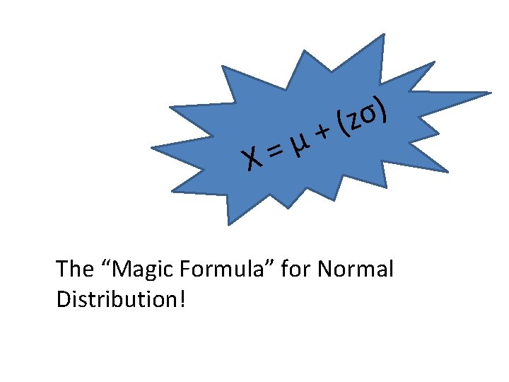 ) σ z ( + μ = X The “Magic Formula” for Normal Distribution!
