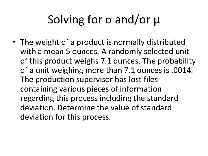 Solving for σ and/or μ • The weight of a product is normally distributed